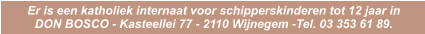 Er is een katholiek internaat voor schipperskinderen tot 12 jaar in  DON BOSCO - Kasteellei 77 - 2110 Wijnegem -Tel. 03 353 61 89.